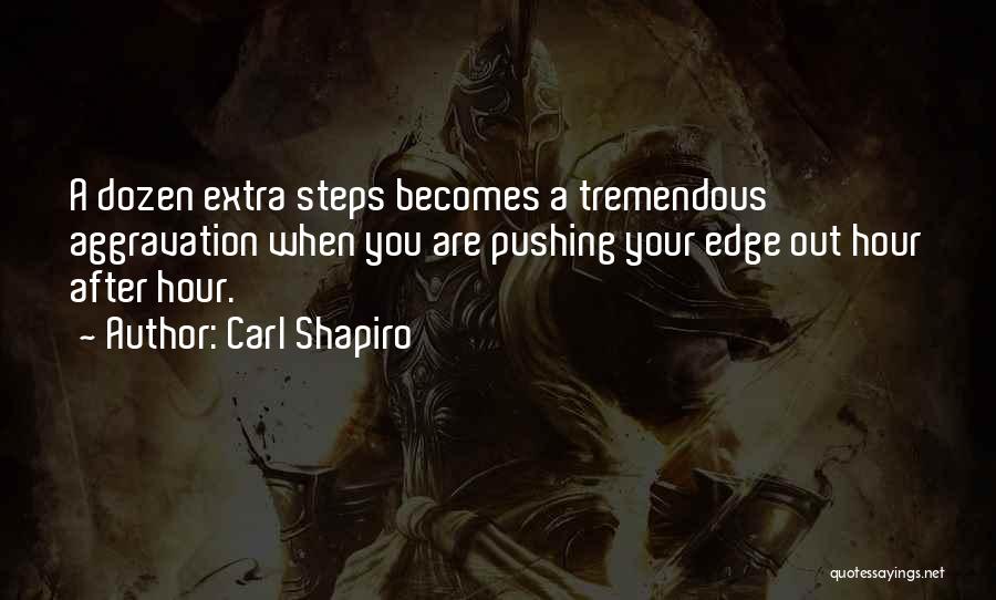 Carl Shapiro Quotes: A Dozen Extra Steps Becomes A Tremendous Aggravation When You Are Pushing Your Edge Out Hour After Hour.