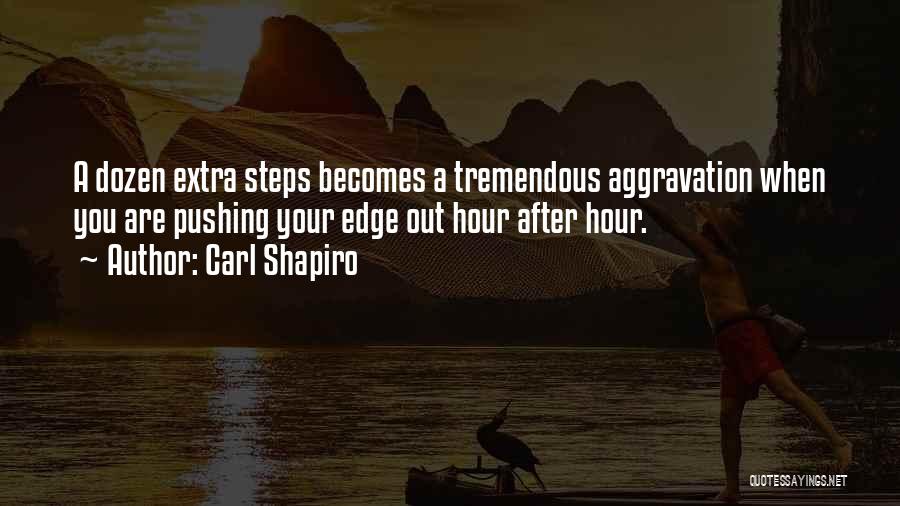 Carl Shapiro Quotes: A Dozen Extra Steps Becomes A Tremendous Aggravation When You Are Pushing Your Edge Out Hour After Hour.