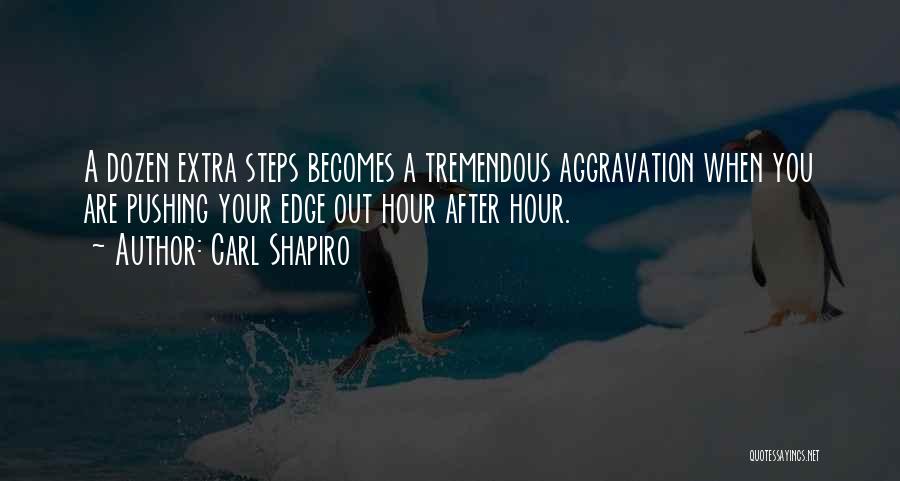 Carl Shapiro Quotes: A Dozen Extra Steps Becomes A Tremendous Aggravation When You Are Pushing Your Edge Out Hour After Hour.