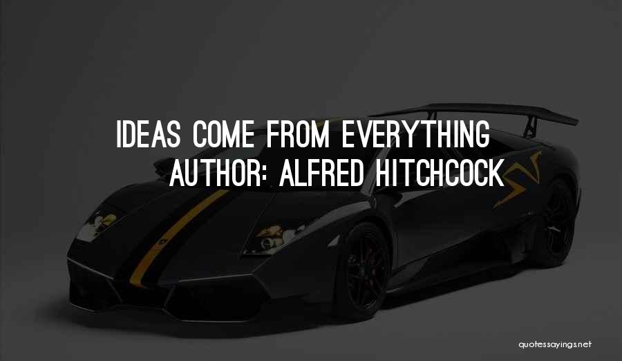 Alfred Hitchcock Quotes: Ideas Come From Everything