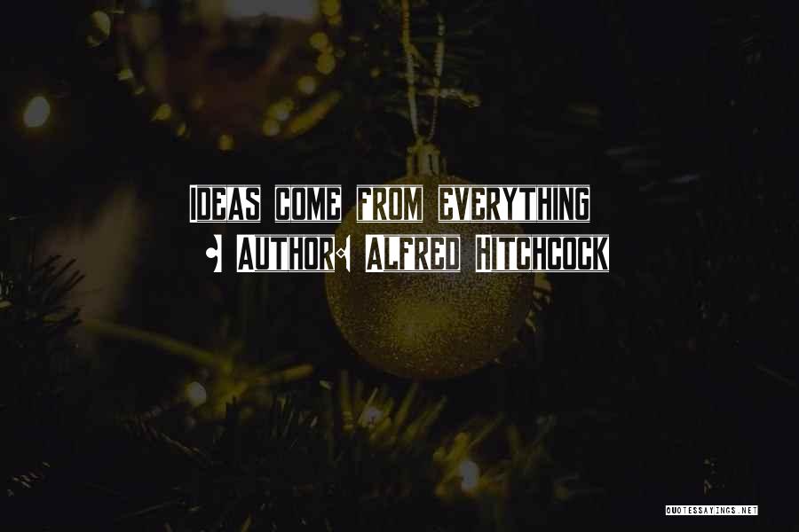 Alfred Hitchcock Quotes: Ideas Come From Everything
