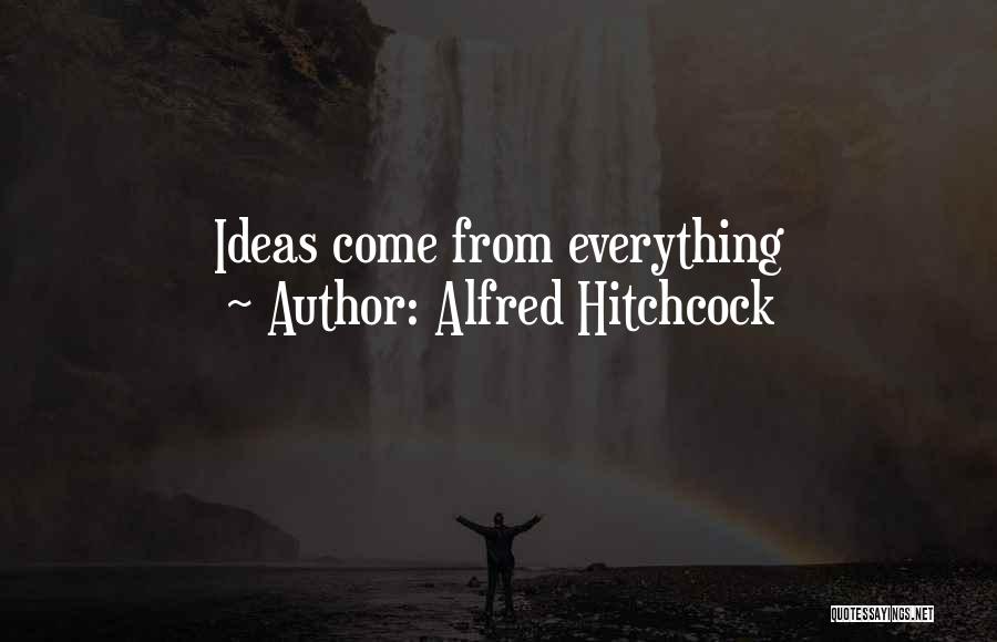 Alfred Hitchcock Quotes: Ideas Come From Everything