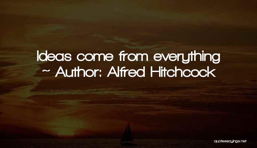Alfred Hitchcock Quotes: Ideas Come From Everything