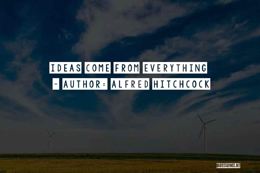 Alfred Hitchcock Quotes: Ideas Come From Everything