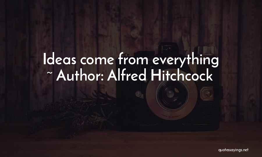 Alfred Hitchcock Quotes: Ideas Come From Everything