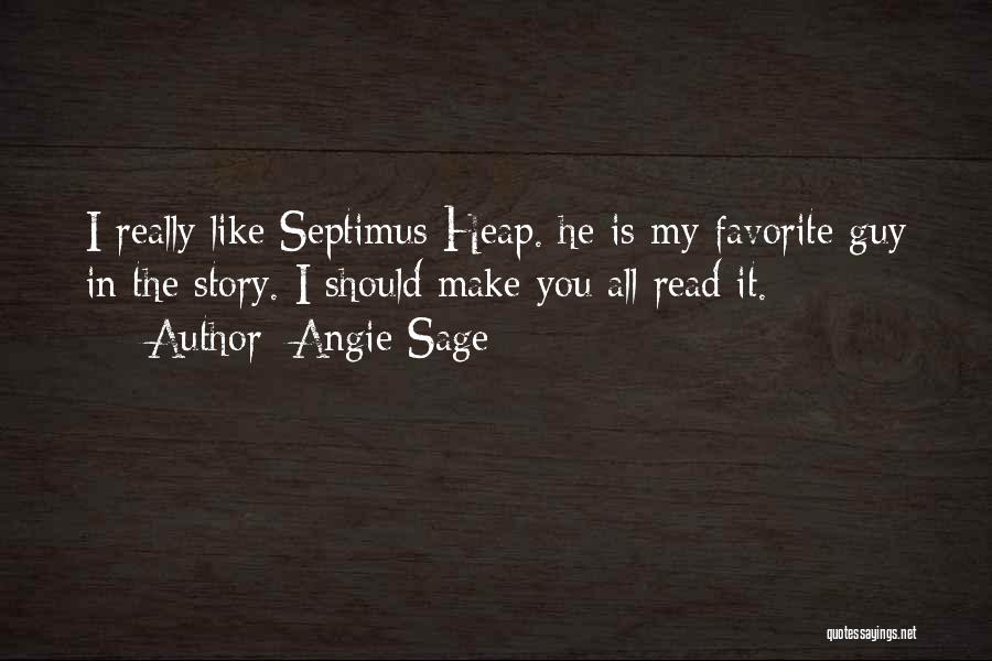 Angie Sage Quotes: I Really Like Septimus Heap. He Is My Favorite Guy In The Story. I Should Make You All Read It.