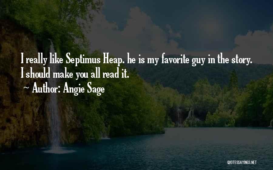 Angie Sage Quotes: I Really Like Septimus Heap. He Is My Favorite Guy In The Story. I Should Make You All Read It.