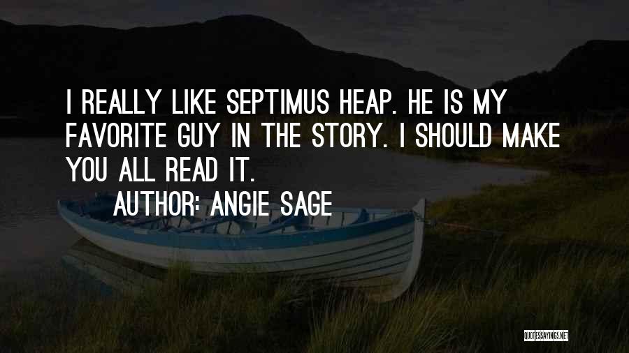 Angie Sage Quotes: I Really Like Septimus Heap. He Is My Favorite Guy In The Story. I Should Make You All Read It.