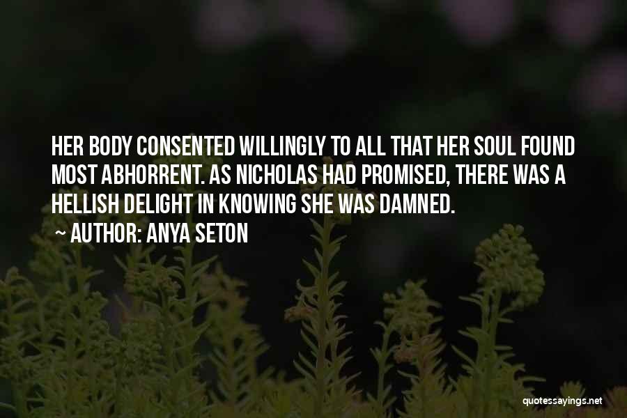 Anya Seton Quotes: Her Body Consented Willingly To All That Her Soul Found Most Abhorrent. As Nicholas Had Promised, There Was A Hellish