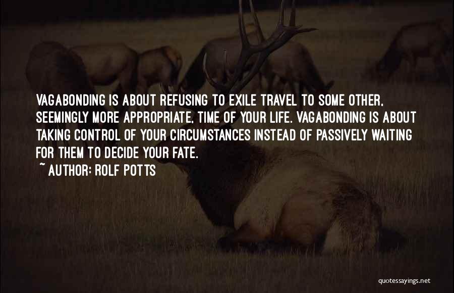 Rolf Potts Quotes: Vagabonding Is About Refusing To Exile Travel To Some Other, Seemingly More Appropriate, Time Of Your Life. Vagabonding Is About