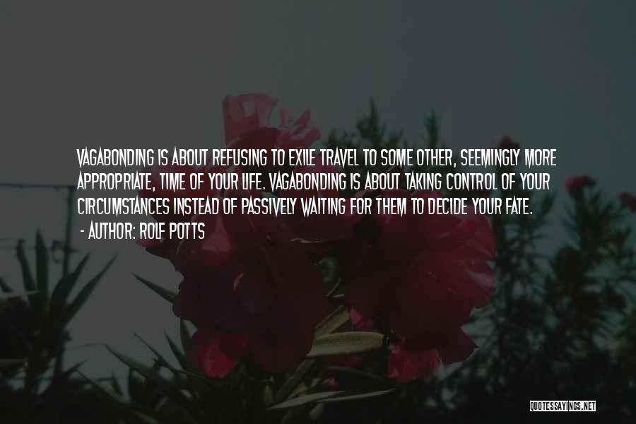 Rolf Potts Quotes: Vagabonding Is About Refusing To Exile Travel To Some Other, Seemingly More Appropriate, Time Of Your Life. Vagabonding Is About