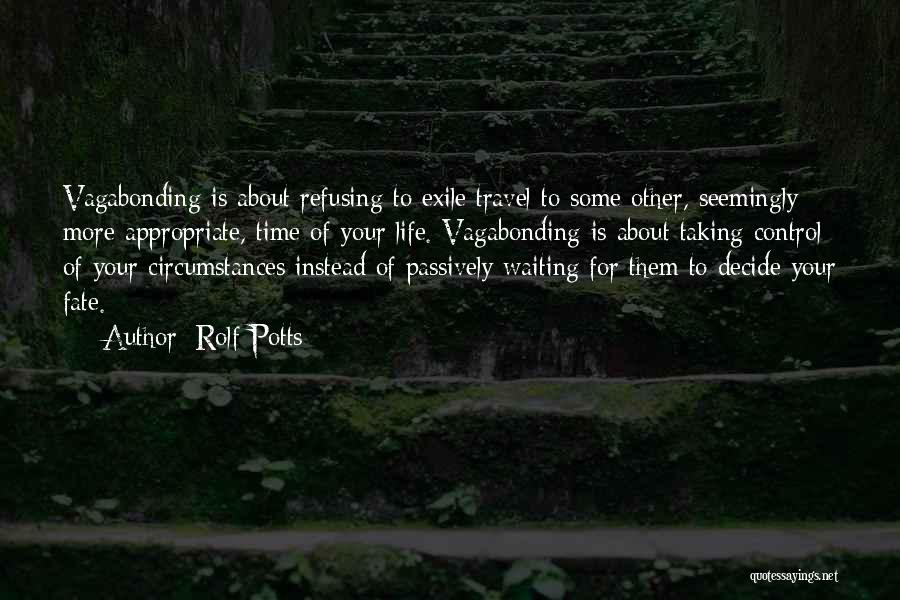 Rolf Potts Quotes: Vagabonding Is About Refusing To Exile Travel To Some Other, Seemingly More Appropriate, Time Of Your Life. Vagabonding Is About