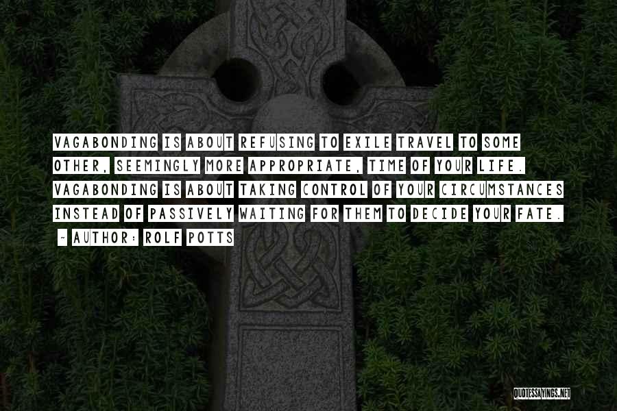 Rolf Potts Quotes: Vagabonding Is About Refusing To Exile Travel To Some Other, Seemingly More Appropriate, Time Of Your Life. Vagabonding Is About