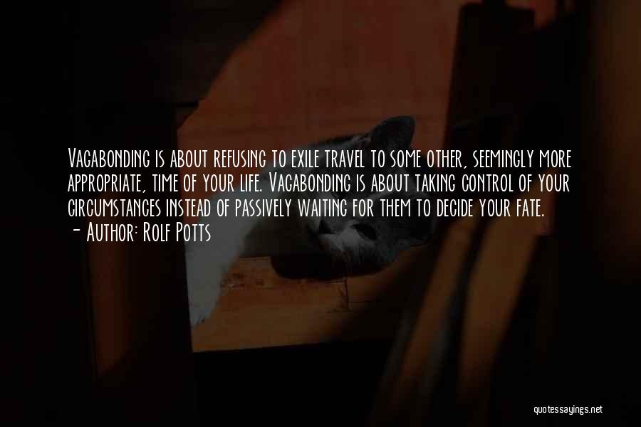 Rolf Potts Quotes: Vagabonding Is About Refusing To Exile Travel To Some Other, Seemingly More Appropriate, Time Of Your Life. Vagabonding Is About