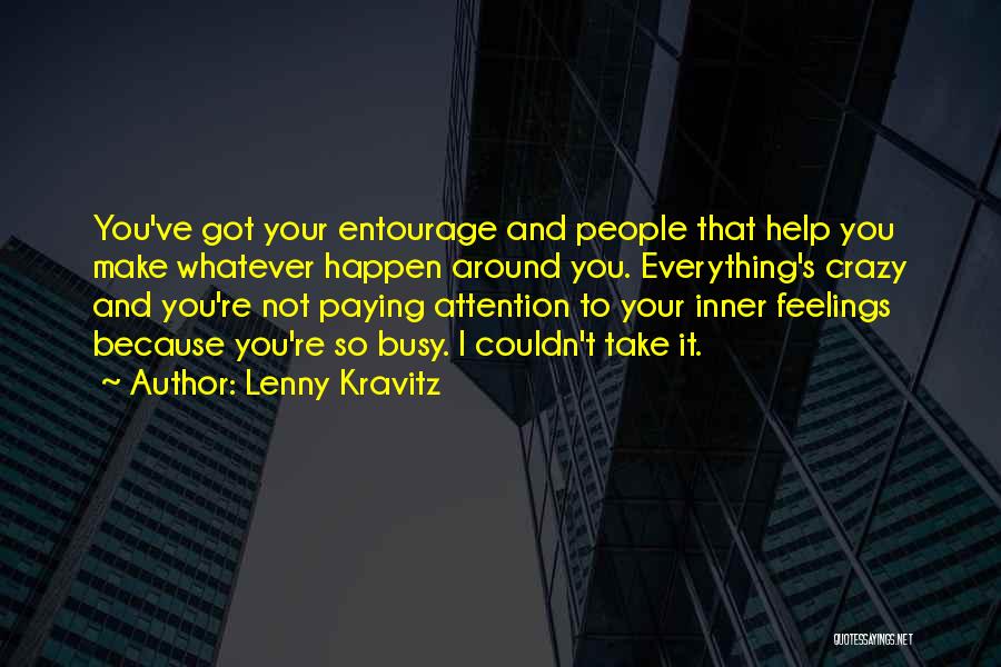 Lenny Kravitz Quotes: You've Got Your Entourage And People That Help You Make Whatever Happen Around You. Everything's Crazy And You're Not Paying