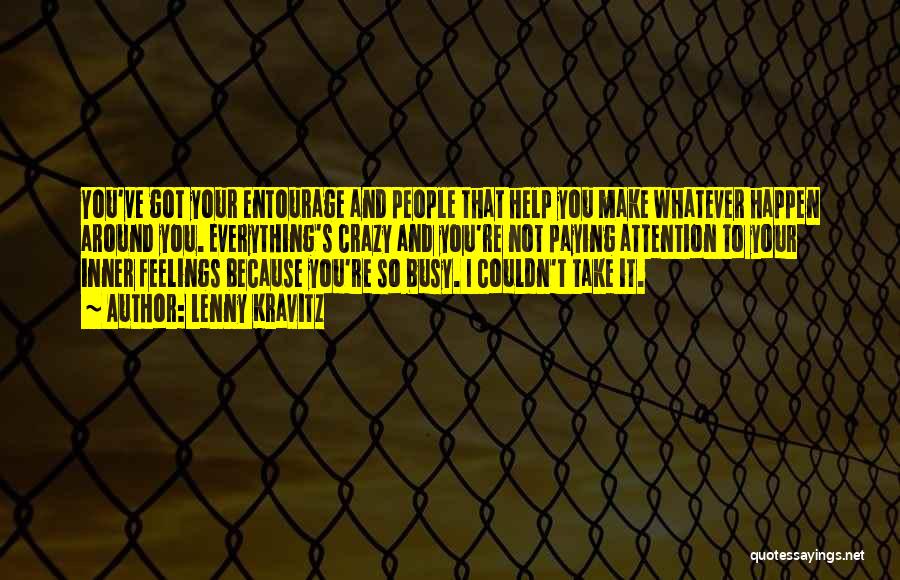 Lenny Kravitz Quotes: You've Got Your Entourage And People That Help You Make Whatever Happen Around You. Everything's Crazy And You're Not Paying