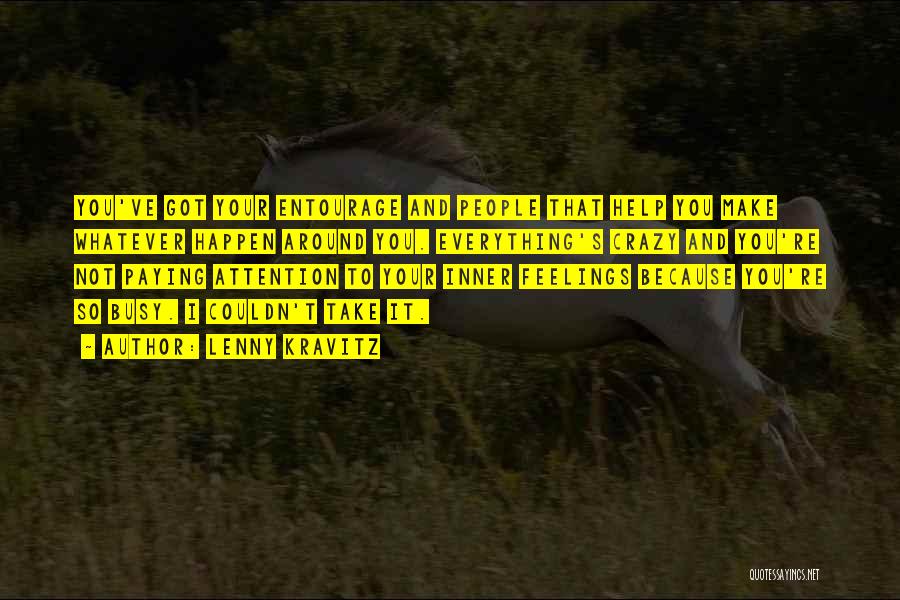 Lenny Kravitz Quotes: You've Got Your Entourage And People That Help You Make Whatever Happen Around You. Everything's Crazy And You're Not Paying