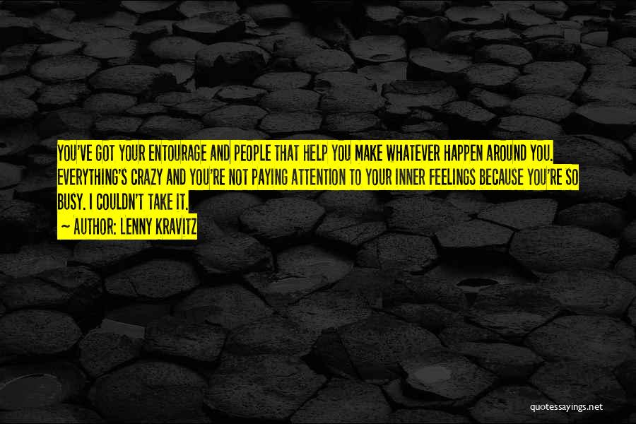 Lenny Kravitz Quotes: You've Got Your Entourage And People That Help You Make Whatever Happen Around You. Everything's Crazy And You're Not Paying