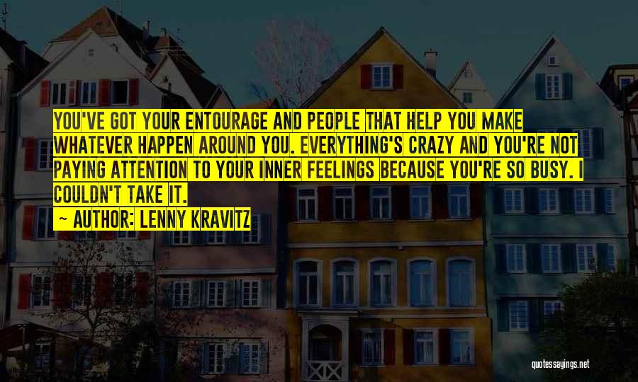 Lenny Kravitz Quotes: You've Got Your Entourage And People That Help You Make Whatever Happen Around You. Everything's Crazy And You're Not Paying
