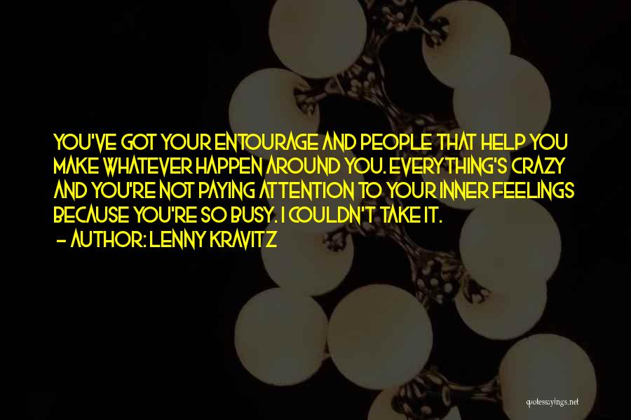 Lenny Kravitz Quotes: You've Got Your Entourage And People That Help You Make Whatever Happen Around You. Everything's Crazy And You're Not Paying