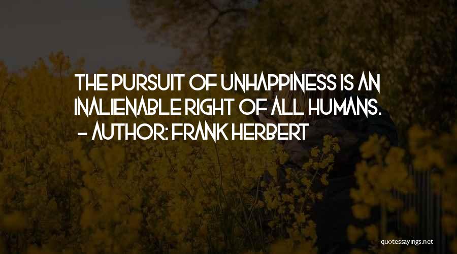 Frank Herbert Quotes: The Pursuit Of Unhappiness Is An Inalienable Right Of All Humans.
