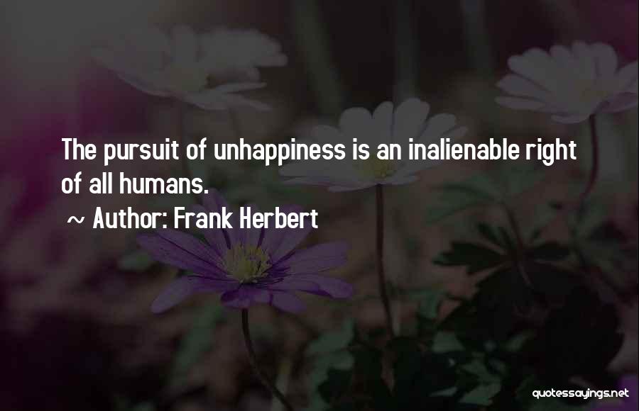 Frank Herbert Quotes: The Pursuit Of Unhappiness Is An Inalienable Right Of All Humans.