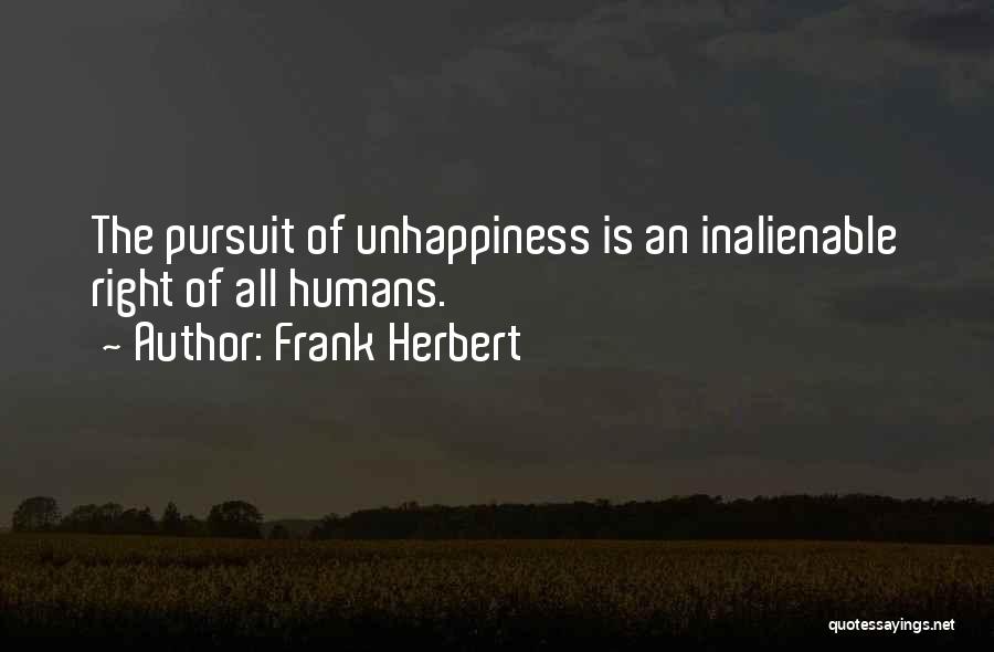 Frank Herbert Quotes: The Pursuit Of Unhappiness Is An Inalienable Right Of All Humans.