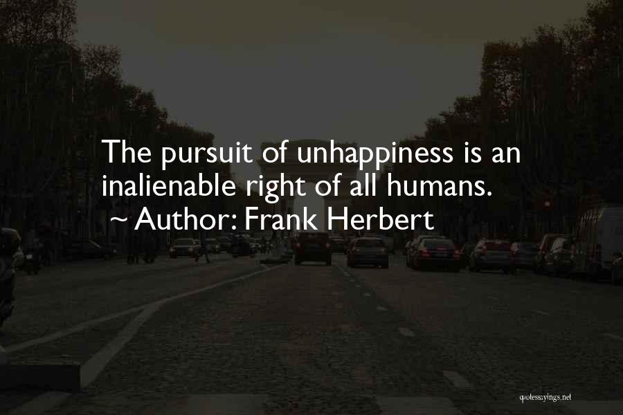 Frank Herbert Quotes: The Pursuit Of Unhappiness Is An Inalienable Right Of All Humans.