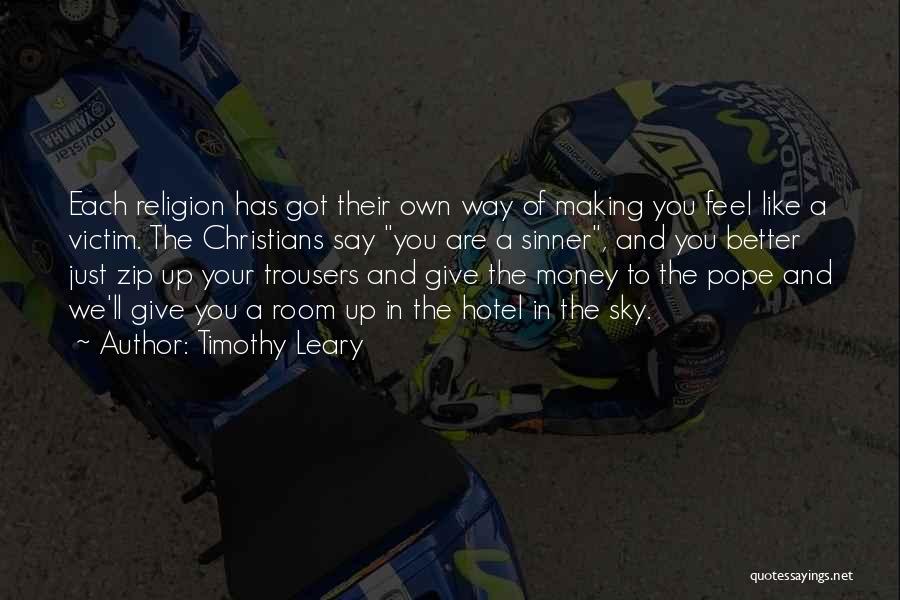 Timothy Leary Quotes: Each Religion Has Got Their Own Way Of Making You Feel Like A Victim. The Christians Say You Are A