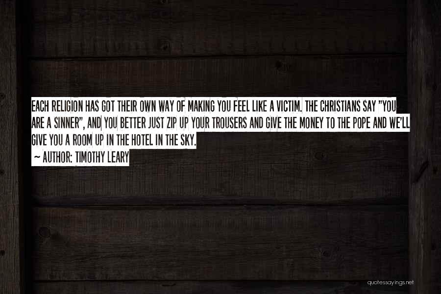 Timothy Leary Quotes: Each Religion Has Got Their Own Way Of Making You Feel Like A Victim. The Christians Say You Are A