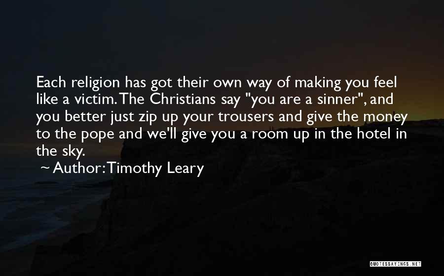 Timothy Leary Quotes: Each Religion Has Got Their Own Way Of Making You Feel Like A Victim. The Christians Say You Are A