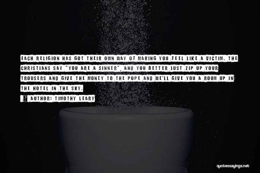 Timothy Leary Quotes: Each Religion Has Got Their Own Way Of Making You Feel Like A Victim. The Christians Say You Are A