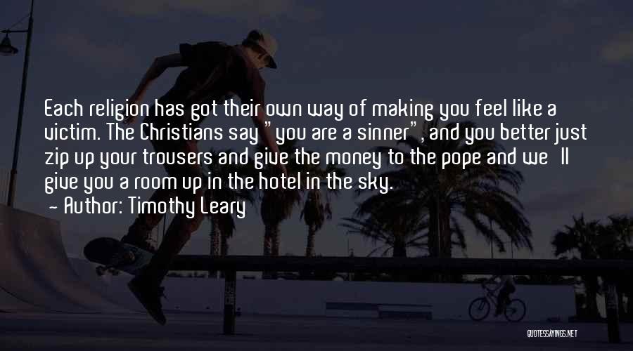 Timothy Leary Quotes: Each Religion Has Got Their Own Way Of Making You Feel Like A Victim. The Christians Say You Are A