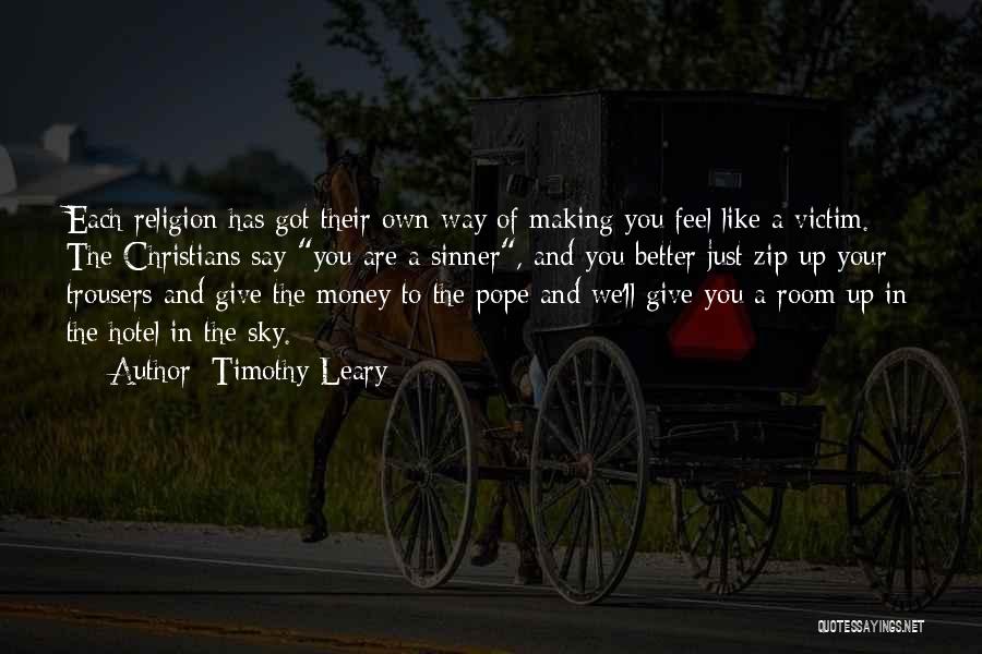 Timothy Leary Quotes: Each Religion Has Got Their Own Way Of Making You Feel Like A Victim. The Christians Say You Are A