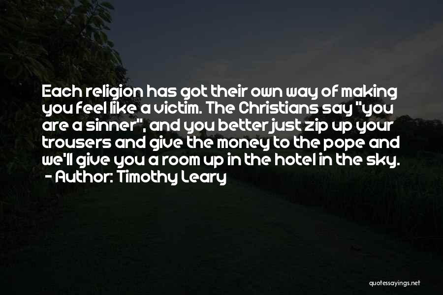 Timothy Leary Quotes: Each Religion Has Got Their Own Way Of Making You Feel Like A Victim. The Christians Say You Are A