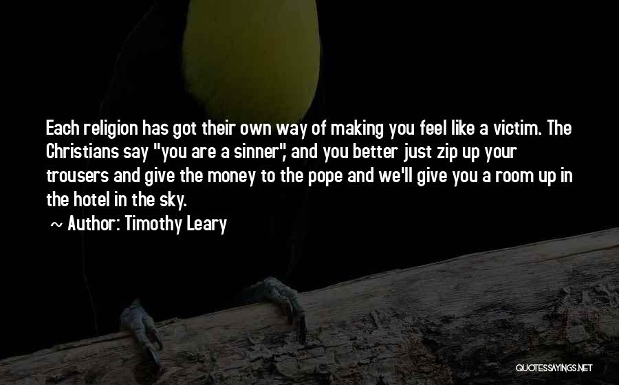 Timothy Leary Quotes: Each Religion Has Got Their Own Way Of Making You Feel Like A Victim. The Christians Say You Are A