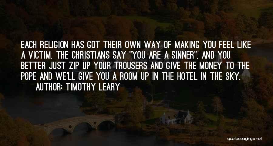 Timothy Leary Quotes: Each Religion Has Got Their Own Way Of Making You Feel Like A Victim. The Christians Say You Are A