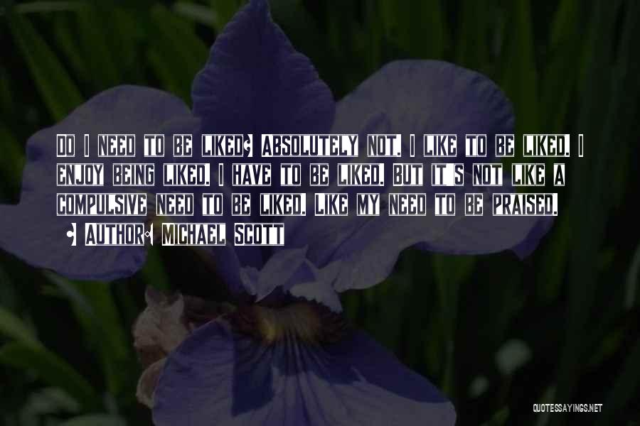 Michael Scott Quotes: Do I Need To Be Liked? Absolutely Not. I Like To Be Liked. I Enjoy Being Liked. I Have To