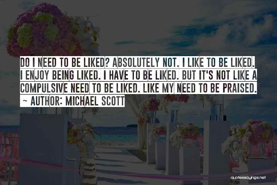 Michael Scott Quotes: Do I Need To Be Liked? Absolutely Not. I Like To Be Liked. I Enjoy Being Liked. I Have To