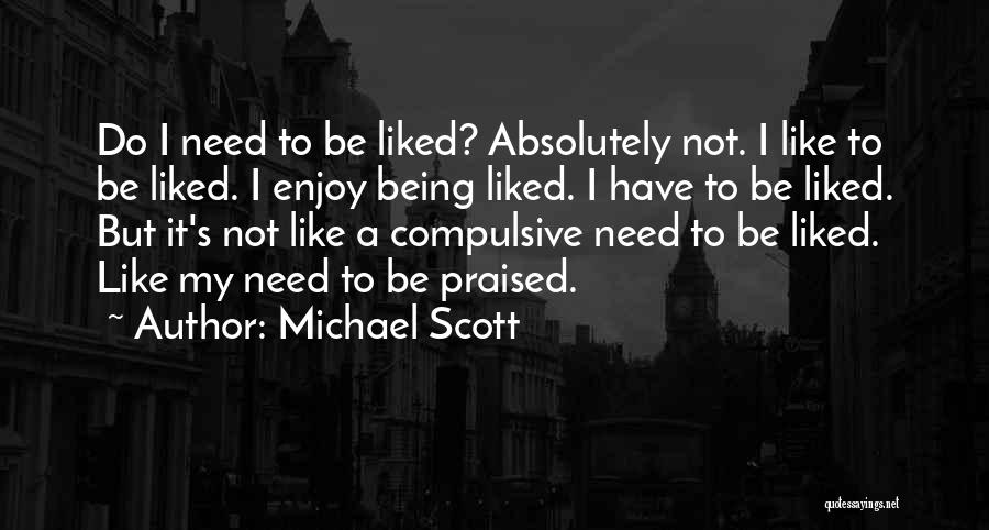 Michael Scott Quotes: Do I Need To Be Liked? Absolutely Not. I Like To Be Liked. I Enjoy Being Liked. I Have To