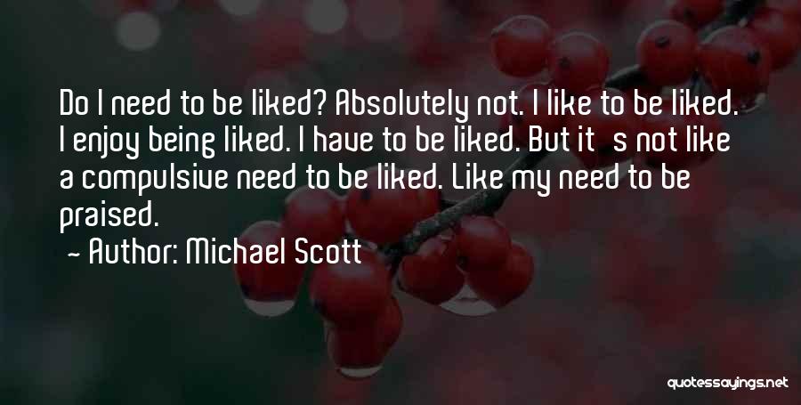 Michael Scott Quotes: Do I Need To Be Liked? Absolutely Not. I Like To Be Liked. I Enjoy Being Liked. I Have To