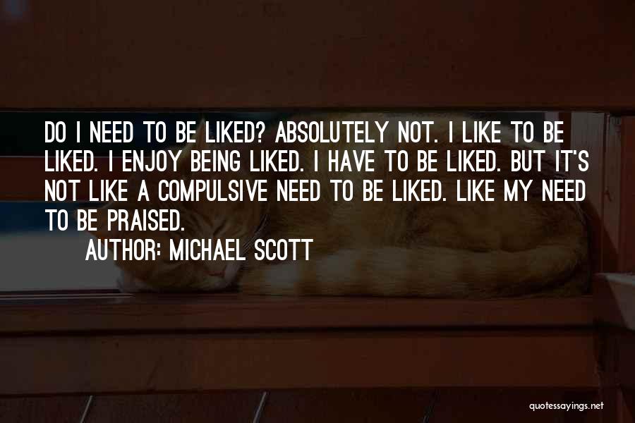 Michael Scott Quotes: Do I Need To Be Liked? Absolutely Not. I Like To Be Liked. I Enjoy Being Liked. I Have To