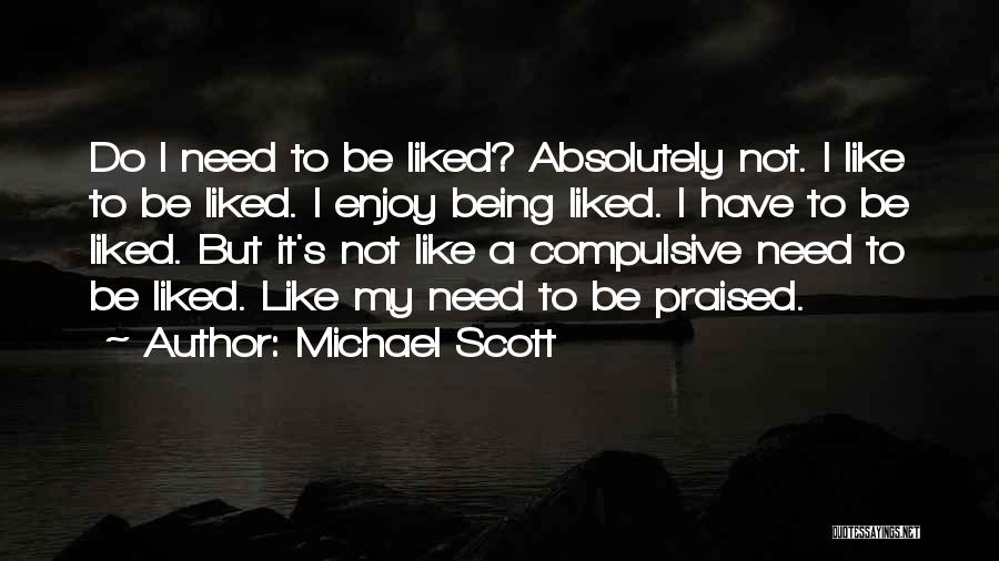 Michael Scott Quotes: Do I Need To Be Liked? Absolutely Not. I Like To Be Liked. I Enjoy Being Liked. I Have To