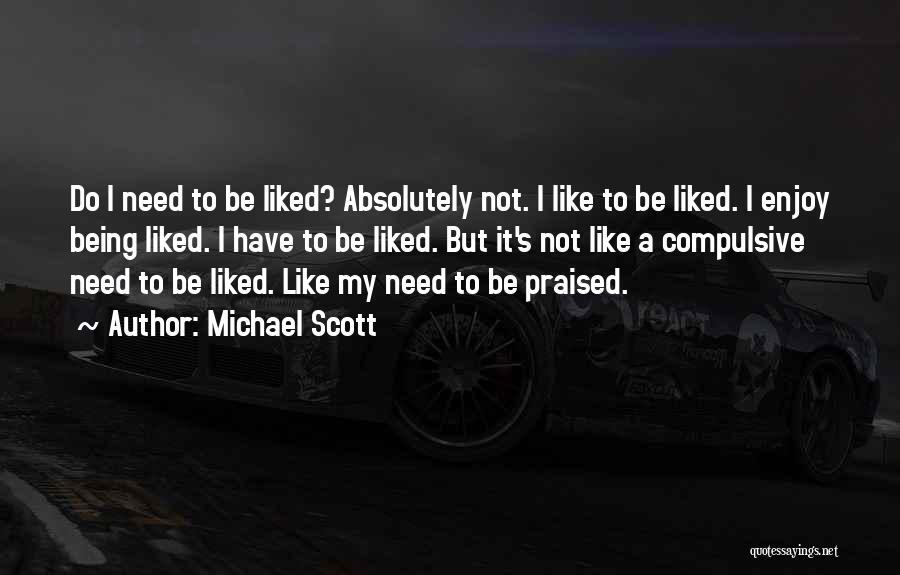 Michael Scott Quotes: Do I Need To Be Liked? Absolutely Not. I Like To Be Liked. I Enjoy Being Liked. I Have To