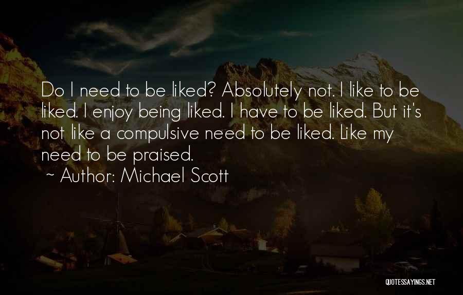 Michael Scott Quotes: Do I Need To Be Liked? Absolutely Not. I Like To Be Liked. I Enjoy Being Liked. I Have To