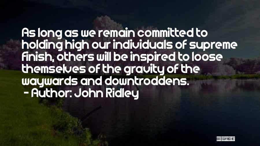 John Ridley Quotes: As Long As We Remain Committed To Holding High Our Individuals Of Supreme Finish, Others Will Be Inspired To Loose