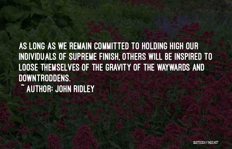 John Ridley Quotes: As Long As We Remain Committed To Holding High Our Individuals Of Supreme Finish, Others Will Be Inspired To Loose