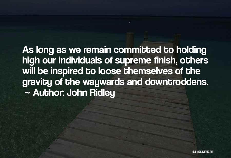 John Ridley Quotes: As Long As We Remain Committed To Holding High Our Individuals Of Supreme Finish, Others Will Be Inspired To Loose