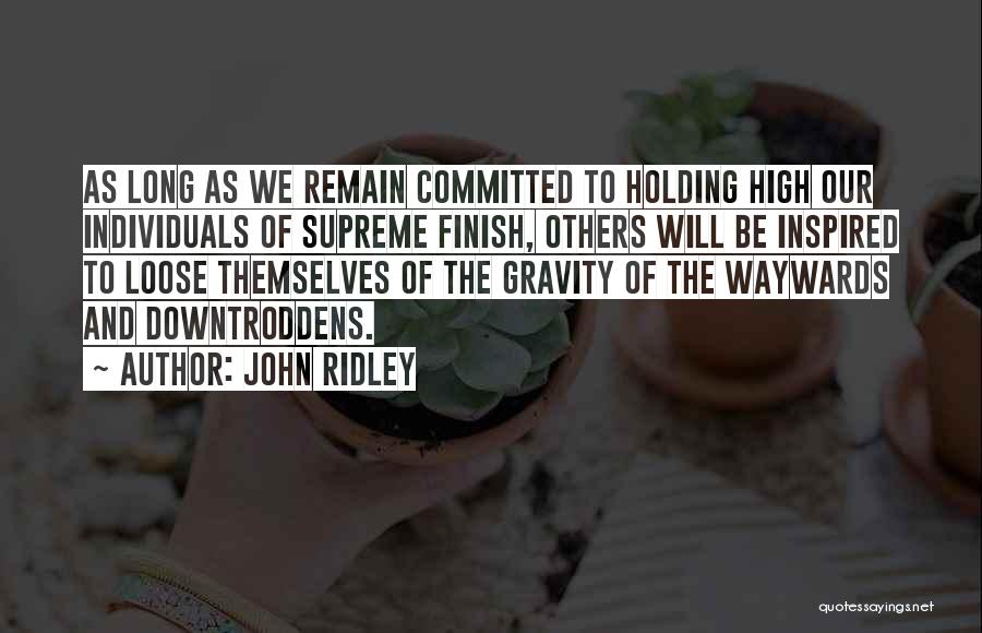 John Ridley Quotes: As Long As We Remain Committed To Holding High Our Individuals Of Supreme Finish, Others Will Be Inspired To Loose