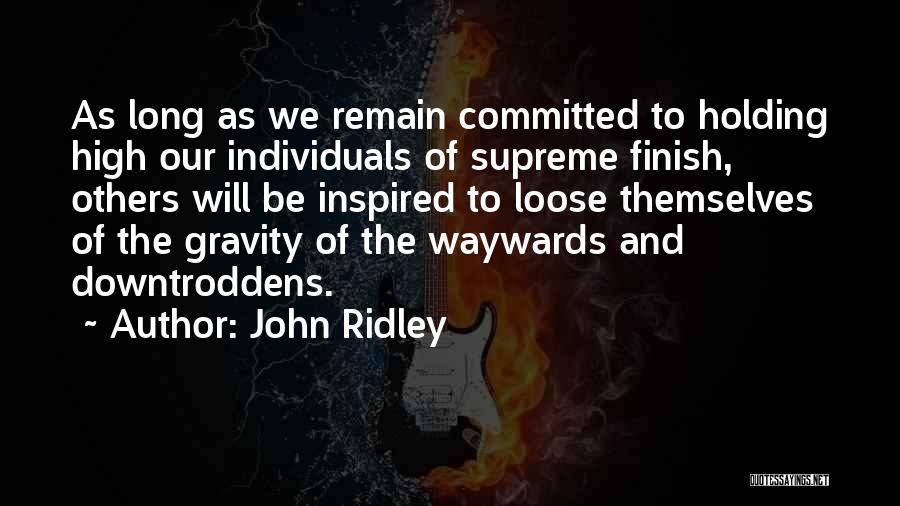 John Ridley Quotes: As Long As We Remain Committed To Holding High Our Individuals Of Supreme Finish, Others Will Be Inspired To Loose